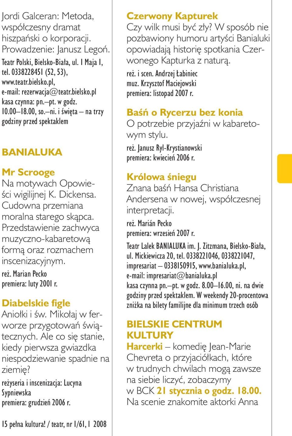 Cudowna przemiana moralna starego skąpca. Przedstawienie zachwyca muzyczno-kabaretową formą oraz rozmachem inscenizacyjnym. reż. Marian Pecko premiera: luty 2001 r. Diabelskie figle Aniołki i św.