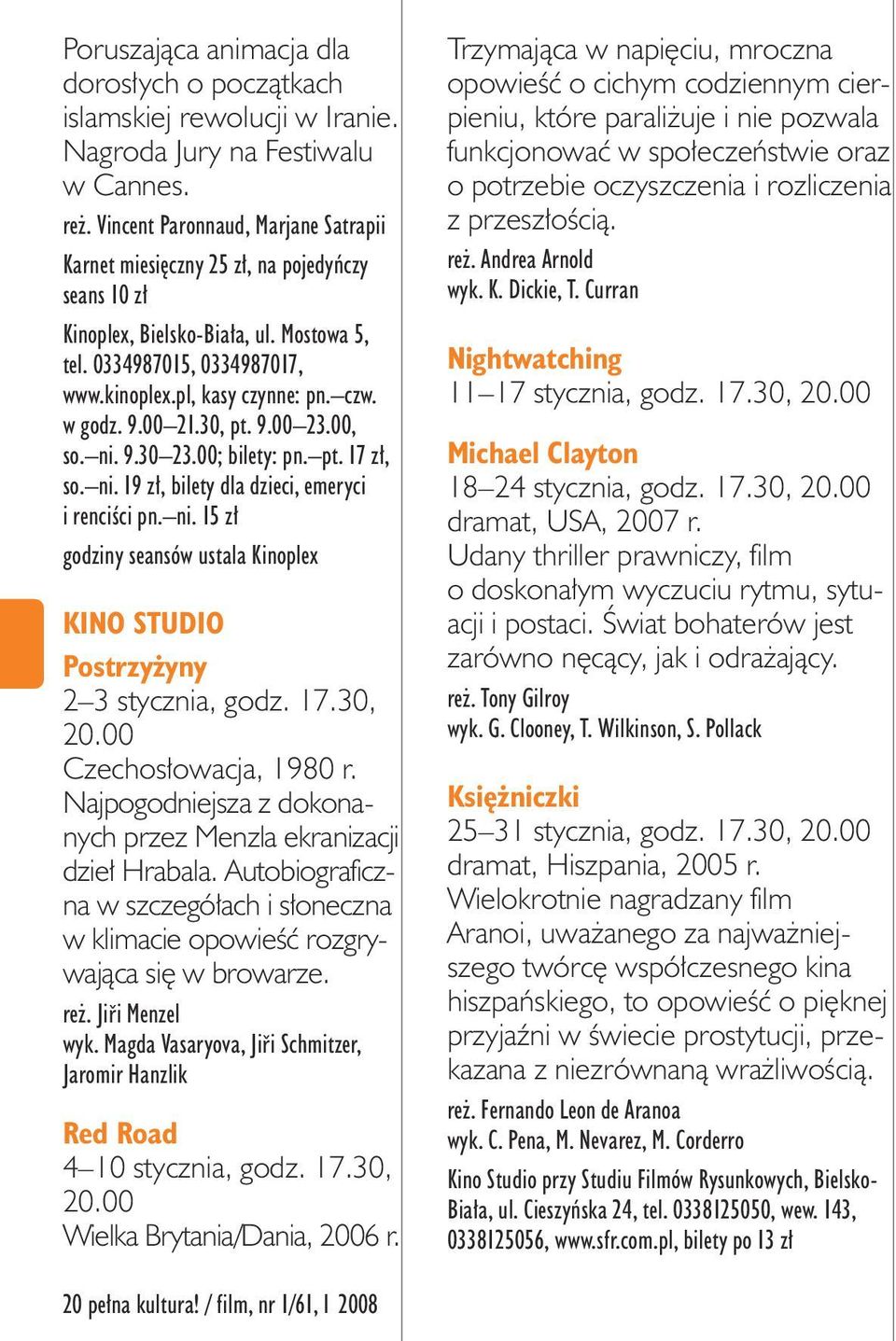 w godz. 9.00 21.30, pt. 9.00 23.00, so. ni. 9.30 23.00; bilety: pn. pt. 17 zł, so. ni. 19 zł, bilety dla dzieci, emeryci i renciści pn. ni. 15 zł godziny seansów ustala Kinoplex KINO STUDIO Postrzyżyny 2 3 stycznia, godz.