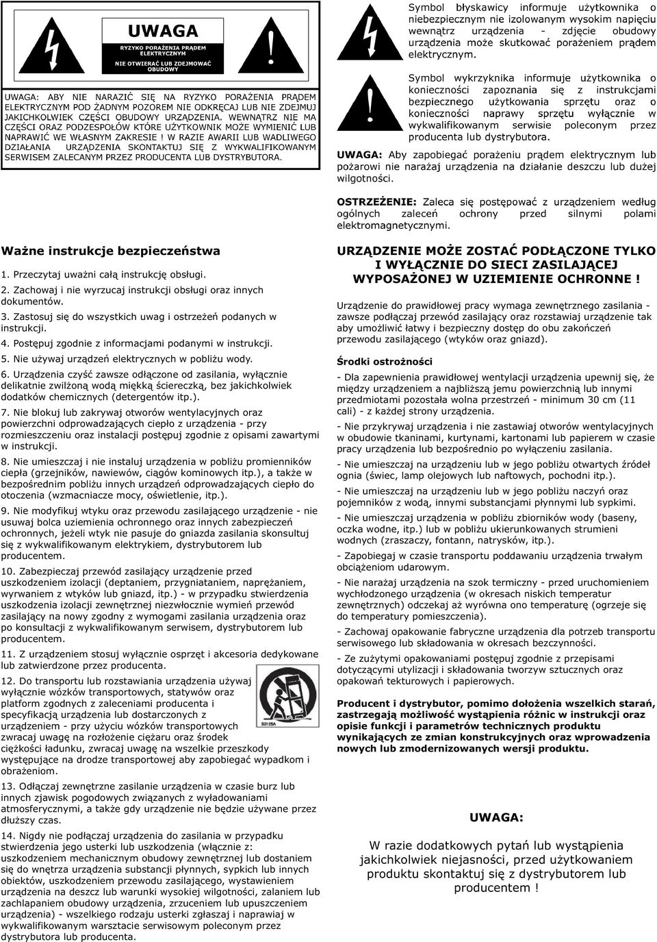 Urządzenia czyść zawsze odłączone od zasilania, wyłącznie delikatnie zwilżoną wodą miękką ściereczką, bez jakichkolwiek dodatków chemicznych (detergentów itp.). 7.
