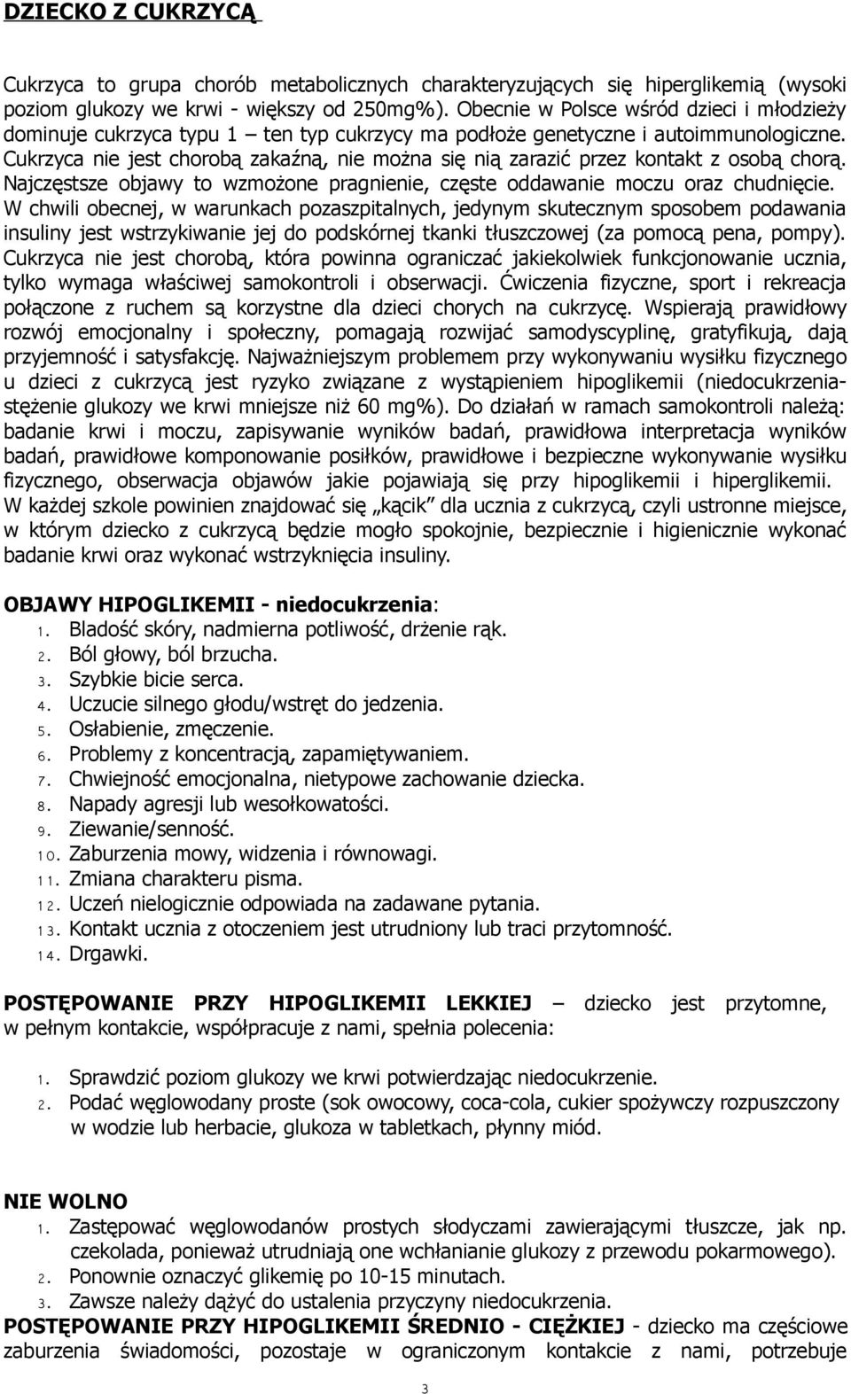 Cukrzyca nie jest chorobą zakaźną, nie można się nią zarazić przez kontakt z osobą chorą. Najczęstsze objawy to wzmożone pragnienie, częste oddawanie moczu oraz chudnięcie.