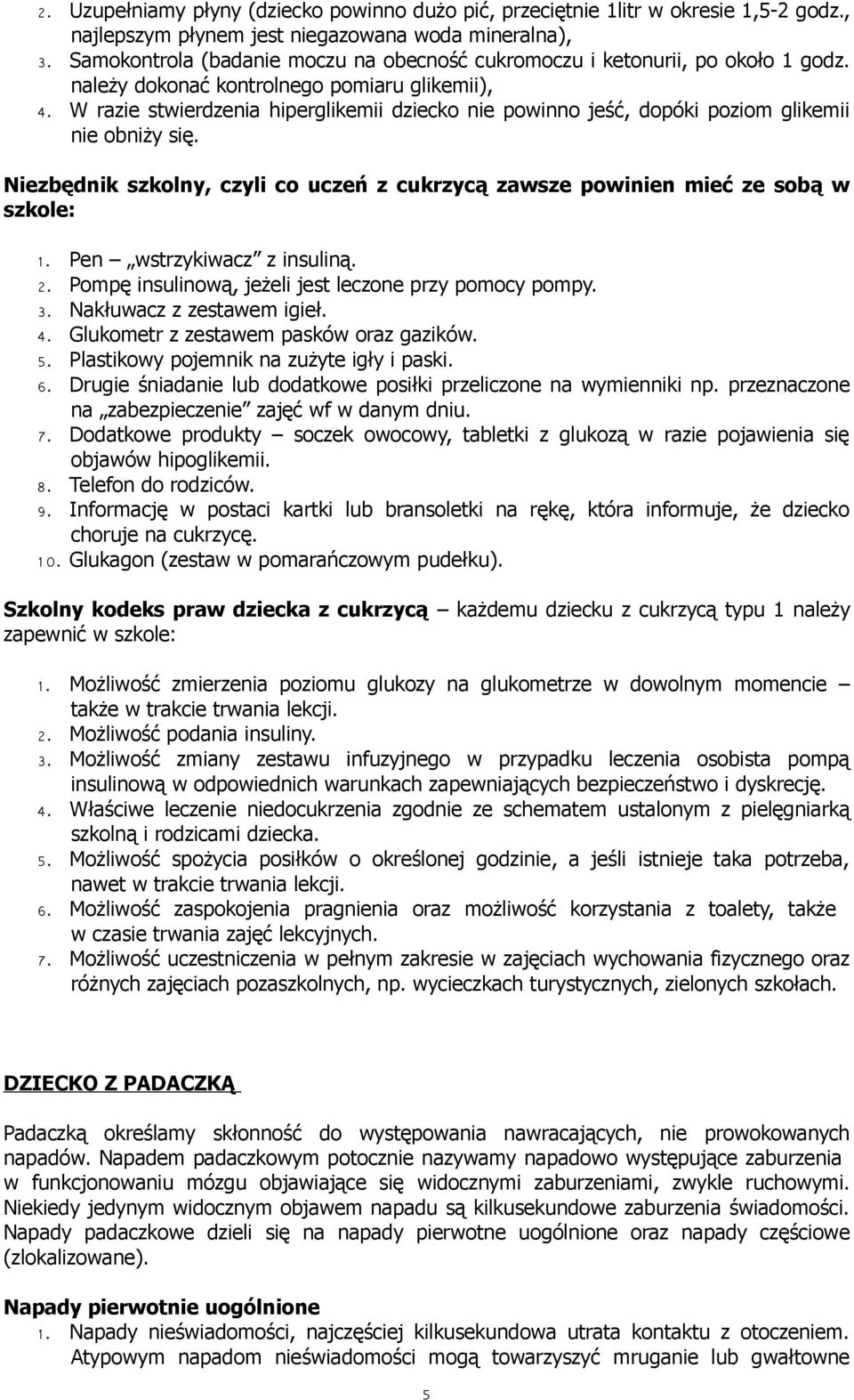 W razie stwierdzenia hiperglikemii dziecko nie powinno jeść, dopóki poziom glikemii nie obniży się. Niezbędnik szkolny, czyli co uczeń z cukrzycą zawsze powinien mieć ze sobą w szkole: 1.