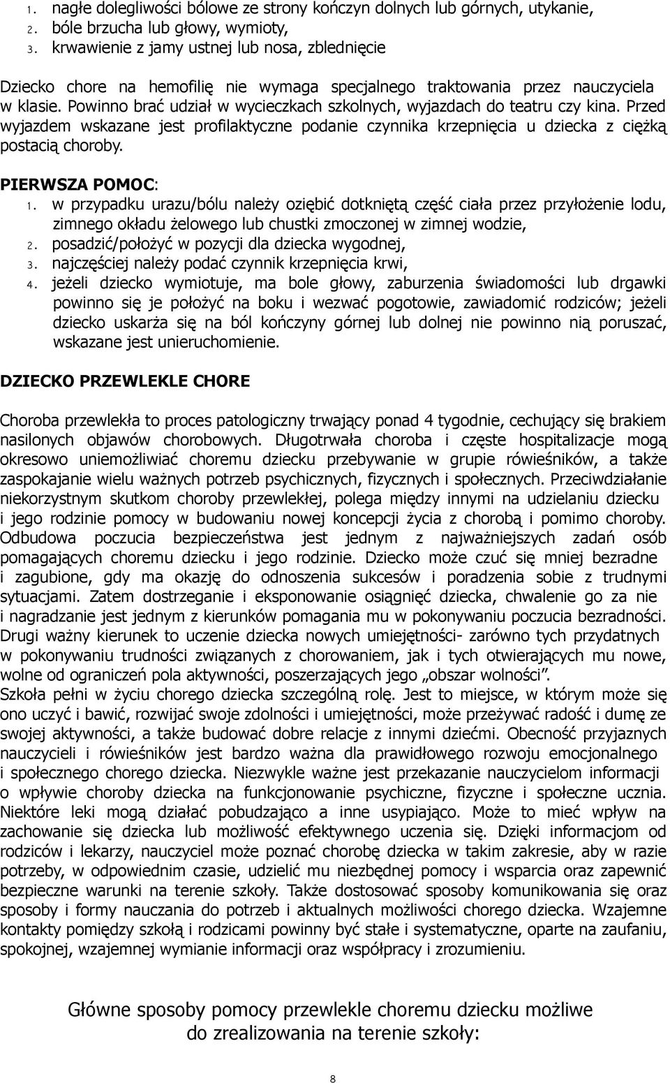 Powinno brać udział w wycieczkach szkolnych, wyjazdach do teatru czy kina. Przed wyjazdem wskazane jest profilaktyczne podanie czynnika krzepnięcia u dziecka z ciężką postacią choroby.