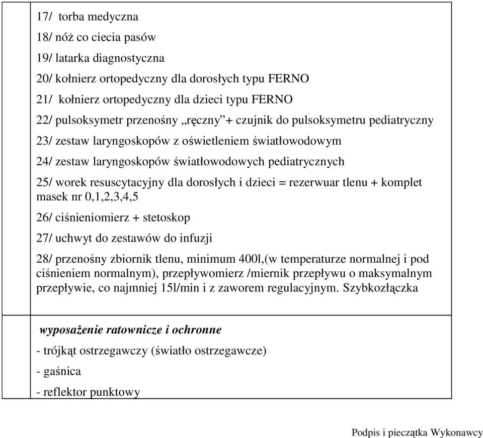 dzieci = rezerwuar tlenu + komplet masek nr 0,1,2,3,4,5 26/ ciśnieniomierz + stetoskop 27/ uchwyt do zestawów do infuzji 28/ przenośny zbiornik tlenu, minimum 400l,(w temperaturze normalnej i pod