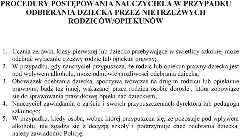 W przypadku, gdy nauczyciel przypuszcza, że rodzic lub opiekun prawny dziecka jest pod wpływem alkoholu, może odmówić możliwości odebrania dziecka; 3.