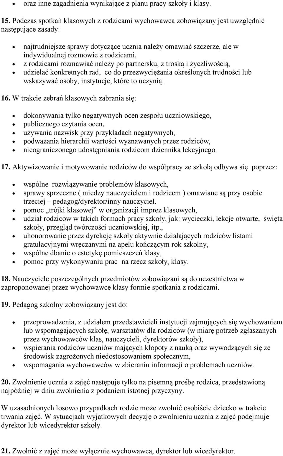 rodzicami, z rodzicami rozmawiać należy po partnersku, z troską i życzliwością, udzielać konkretnych rad, co do przezwyciężania określonych trudności lub wskazywać osoby, instytucje, które to uczynią.