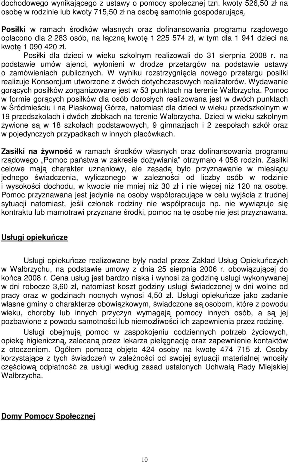 Posiłki dla dzieci w wieku szkolnym realizowali do 31 sierpnia 2008 r. na podstawie umów ajenci, wyłonieni w drodze przetargów na podstawie ustawy o zamówieniach publicznych.