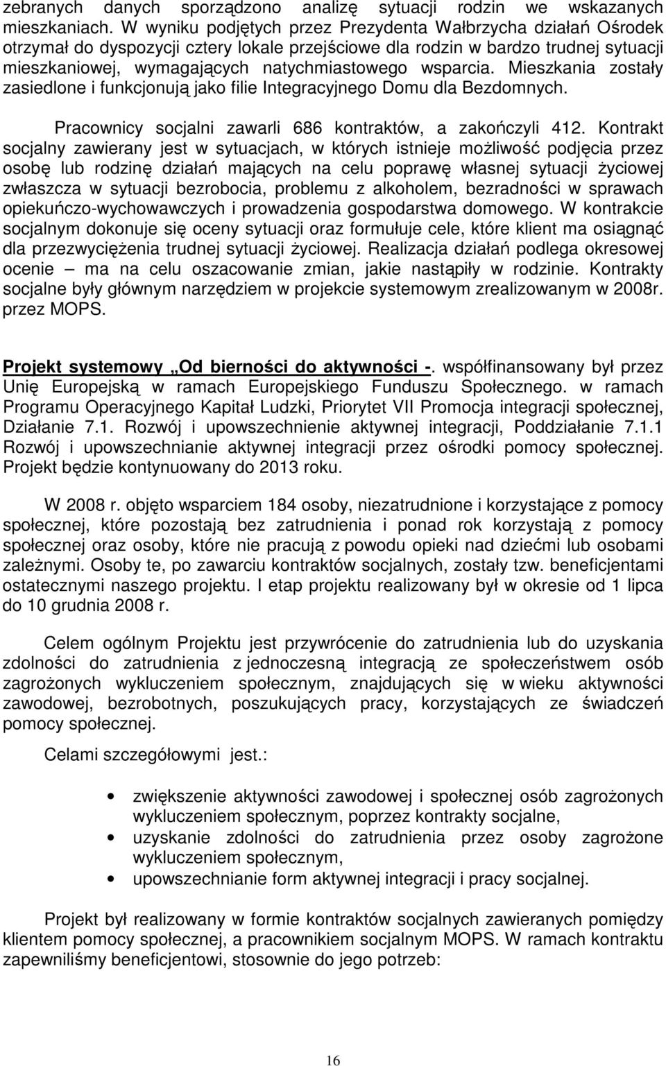 wsparcia. Mieszkania zostały zasiedlone i funkcjonują jako filie Integracyjnego Domu dla Bezdomnych. Pracownicy socjalni zawarli 686 kontraktów, a zakończyli 412.