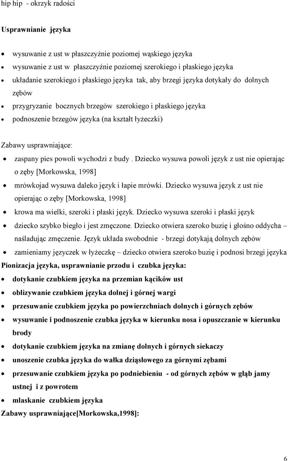 zaspany pies powoli wychodzi z budy. Dziecko wysuwa powoli język z ust nie opierając o zęby [Morkowska, 1998] mrówkojad wysuwa daleko język i łapie mrówki.