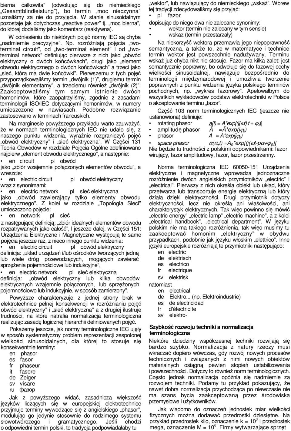 rozróŝniają pojęcia twoterminal circuit, od two-terminał element i od twoterminał network definiując pierwsze z nich jako obwód elektryczny o dwóch końcówkach, drugi jako element obwodu elektrycznego