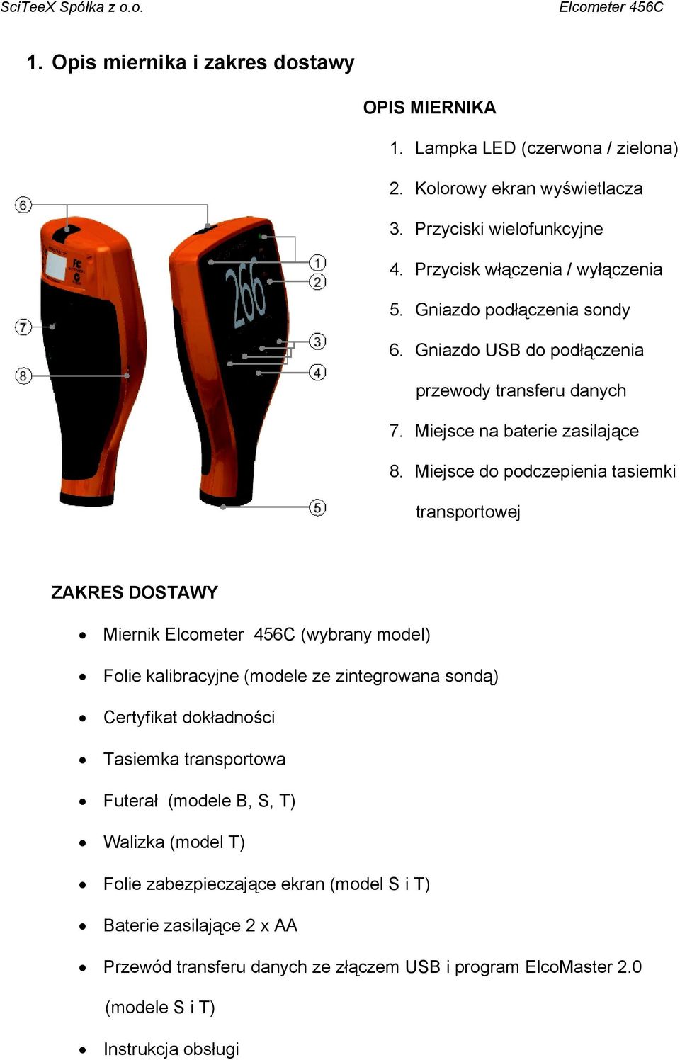 Miejsce do podczepienia tasiemki transportowej ZAKRES DOSTAWY Miernik (wybrany model) Folie kalibracyjne (modele ze zintegrowana sondą) Certyfikat dokładności Tasiemka