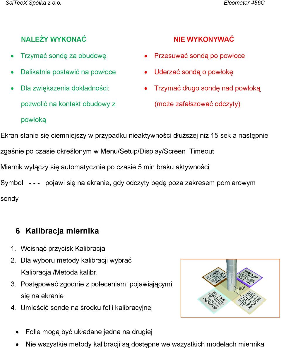 Menu/Setup/Display/Screen Timeout Miernik wyłączy się automatycznie po czasie 5 min braku aktywności Symbol - - - pojawi się na ekranie, gdy odczyty będę poza zakresem pomiarowym sondy 6 Kalibracja