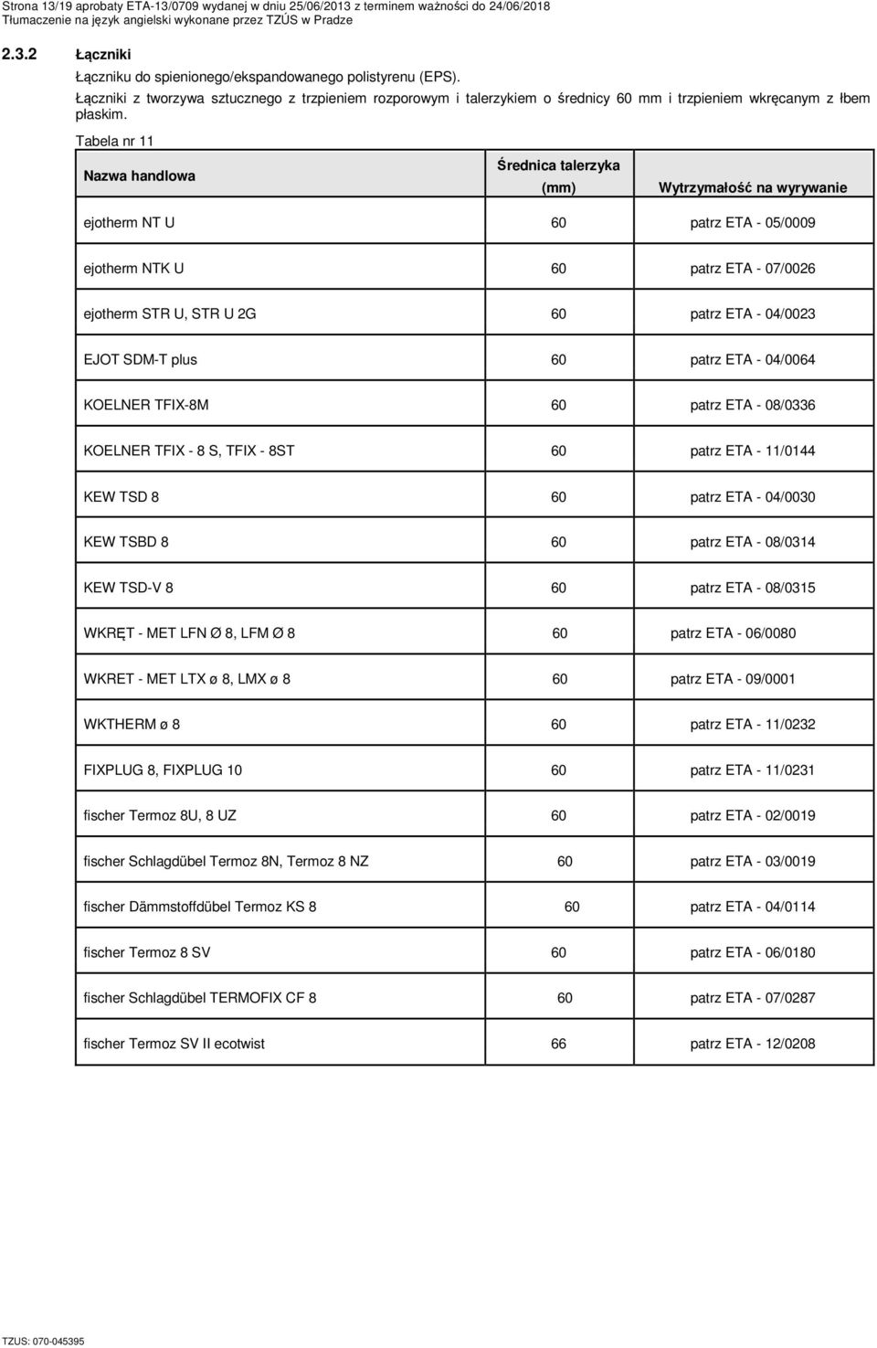 Tabela nr 11 Nazwa handlowa Średnica talerzyka (mm) Wytrzymałość na wyrywanie ejotherm NT U 60 patrz ETA - 05/0009 ejotherm NTK U 60 patrz ETA - 07/0026 ejotherm STR U, STR U 2G 60 patrz ETA -