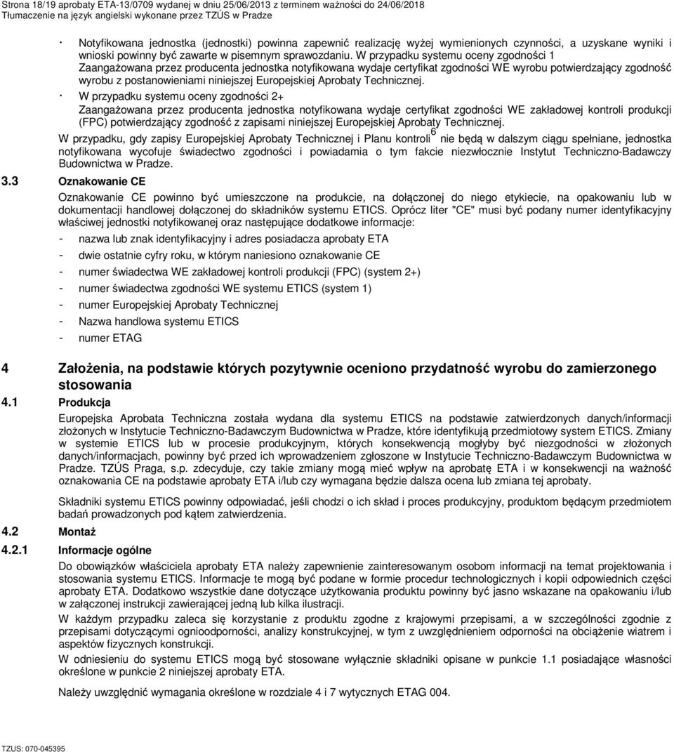 W przypadku systemu oceny zgodności 1 Zaangażowana przez producenta jednostka notyfikowana wydaje certyfikat zgodności WE wyrobu potwierdzający zgodność wyrobu z postanowieniami niniejszej