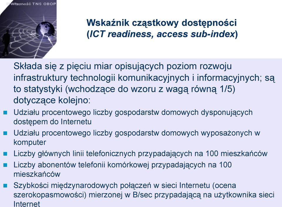 Internetu Udziału procentowego liczby gospodarstw domowych wyposażonych w komputer Liczby głównych linii telefonicznych przypadających na 100 mieszkańców Liczby abonentów