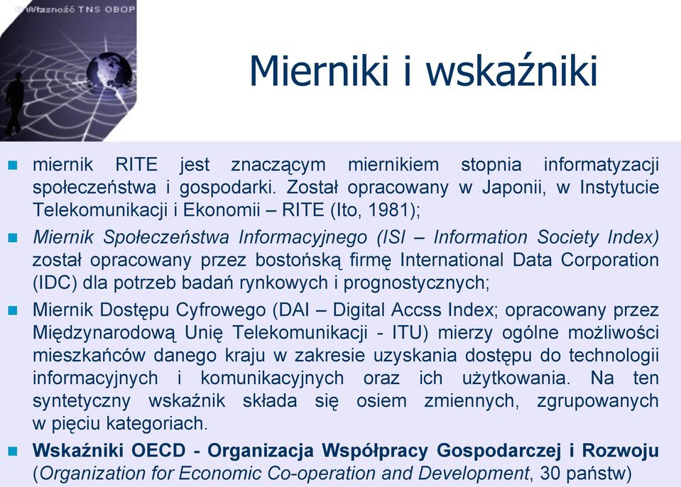 International Data Corporation (IDC) dla potrzeb badań rynkowych i prognostycznych; Miernik Dostępu Cyfrowego (DAI Digital Accss Index; opracowany przez Międzynarodową Unię Telekomunikacji - ITU)