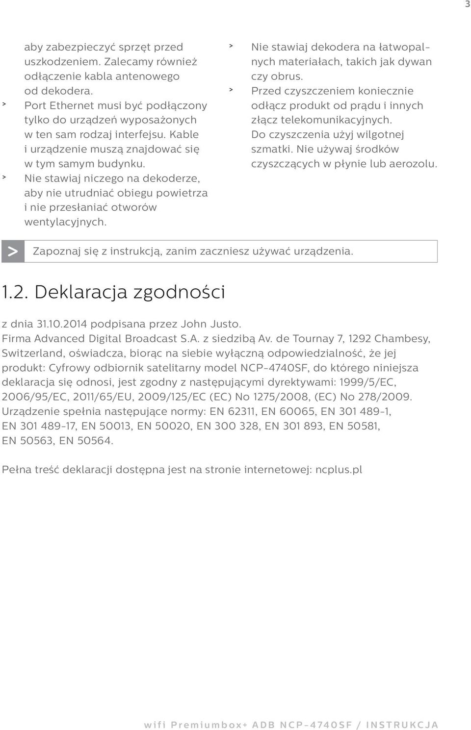 > Nie stawiaj dekodera na łatwopalnych materiałach, takich jak dywan czy obrus. > Przed czyszczeniem koniecznie odłącz produkt od prądu i innych złącz telekomunikacyjnych.