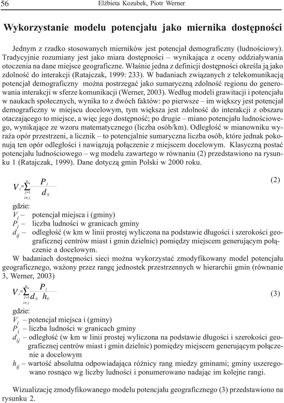 W³aœnie jedna z definicji dostêpnoœci okreœla j¹ jako zdolnoœæ do interakcji (Ratajczak, 1999: 233).