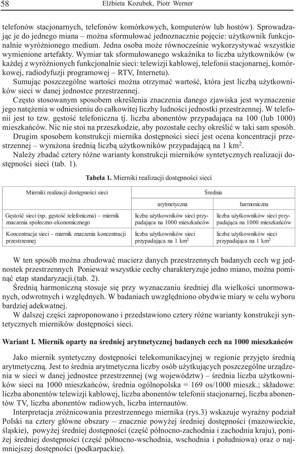 Wymiar tak sformu³owanego wskaÿnika to liczba u ytkowników (w ka dej z wyró nionych funkcjonalnie sieci: telewizji kablowej, telefonii stacjonarnej, komórkowej, radiodyfuzji programowej RTV,