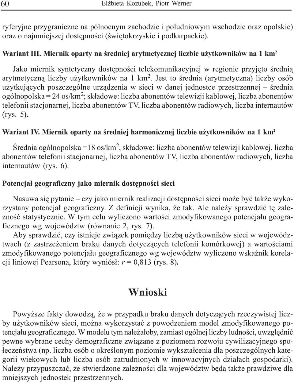 Jest to œrednia (arytmetyczna) liczby osób u ytkuj¹cych poszczególne urz¹dzenia w sieci w danej jednostce przestrzennej œrednia ogólnopolska = 24 os/km 2 ; sk³adowe: liczba abonentów telewizji