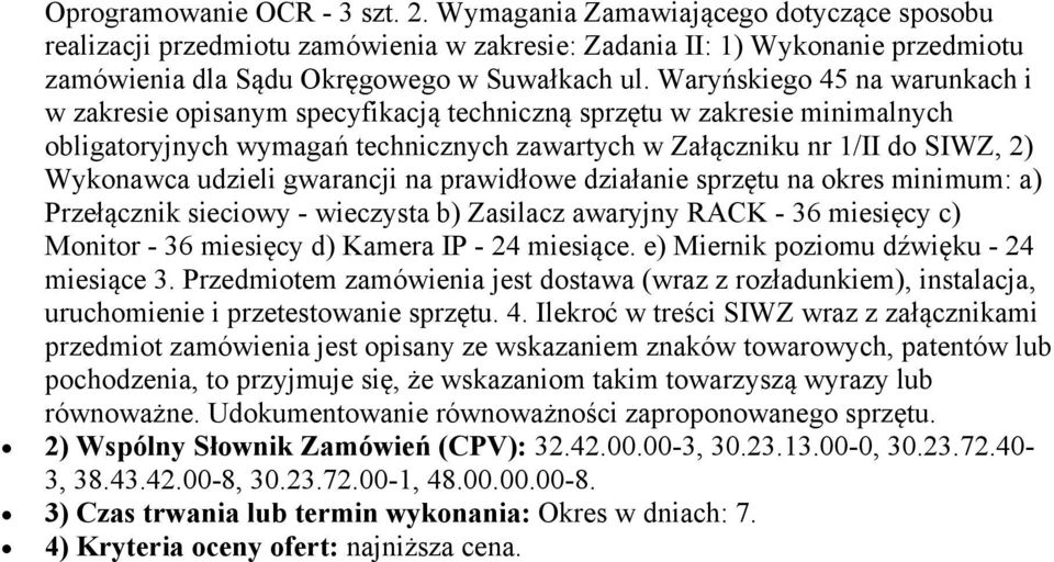 udzieli gwarancji na prawidłowe działanie sprzętu na okres minimum: a) Przełącznik sieciowy - wieczysta b) Zasilacz awaryjny RACK - 36 miesięcy c) Monitor - 36 miesięcy d) Kamera IP - 24 miesiące.