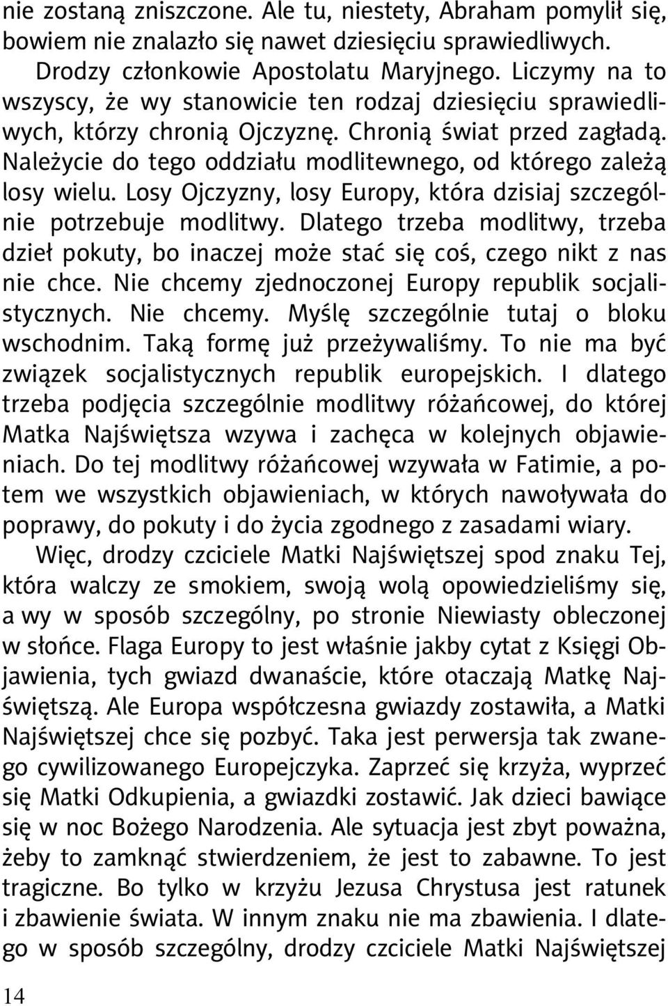 Losy Ojczyzny, losy Europy, która dzisiaj szczególnie potrzebuje modlitwy. Dlatego trzeba modlitwy, trzeba dzie pokuty, bo inaczej mo e sta si co, czego nikt z nas nie chce.