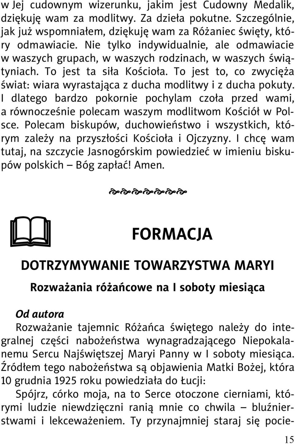 To jest to, co zwyci a wiat: wiara wyrastaj ca z ducha modlitwy i z ducha pokuty. I dlatego bardzo pokornie pochylam czo a przed wami, a równocze nie polecam waszym modlitwom Ko ció w Polsce.