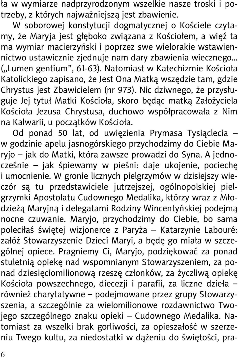 dary zbawienia wiecznego ( Lumen gentium, 61-63). Natomiast w Katechizmie Ko cio a Katolickiego zapisano, e Jest Ona Matk wsz dzie tam, gdzie Chrystus jest Zbawicielem (nr 973).