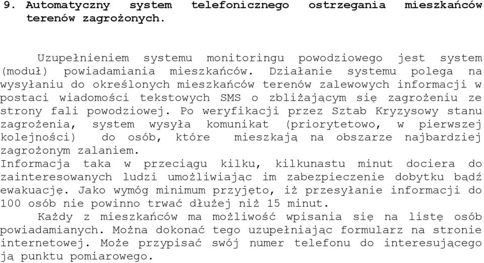 Po eryfikacji przez Sztab Kryzysoy stanu zagrożenia, system ysyła komunikat (priorytetoo, pierszej kolejności) do osób, które mieszkają na obszarze najbardziej zagrożonym zalaniem.