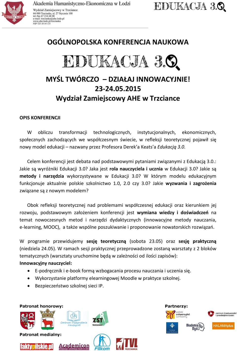 teoretycznej pojawił się nowy model edukacji nazwany przez Profesora Derek a Keats a Edukacją 3.0. Celem konferencji jest debata nad podstawowymi pytaniami związanymi z Edukacją 3.0.: Jakie są wyróżniki Edukacji 3.