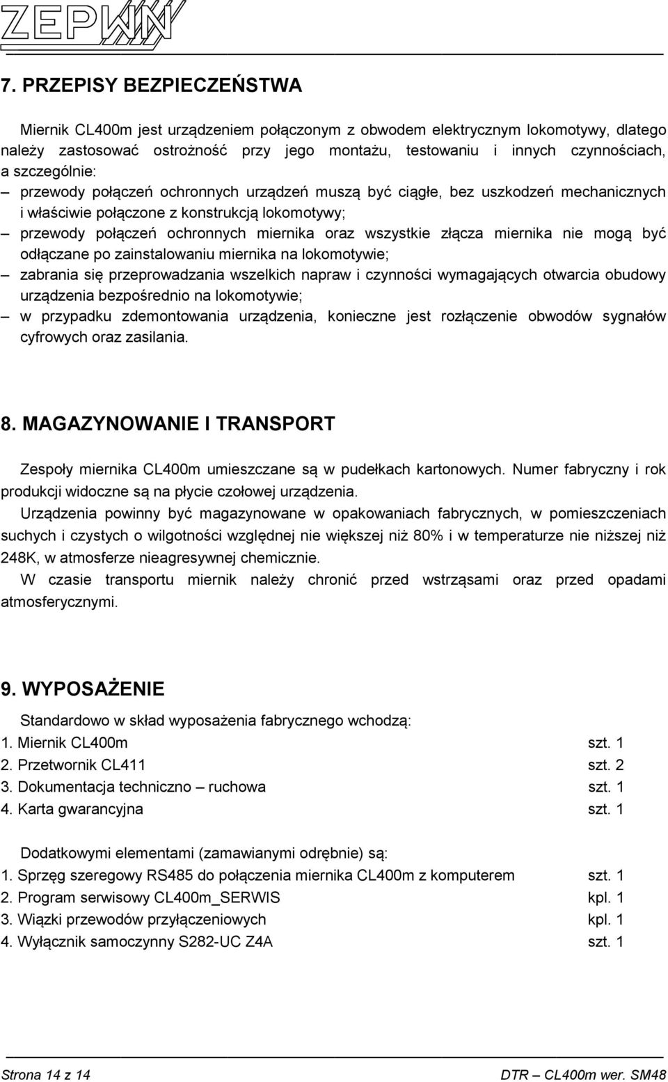 złącza miernika nie mogą być odłączane po zainstalowaniu miernika na lokomotywie; zabrania się przeprowadzania wszelkich napraw i czynności wymagających otwarcia obudowy urządzenia bezpośrednio na