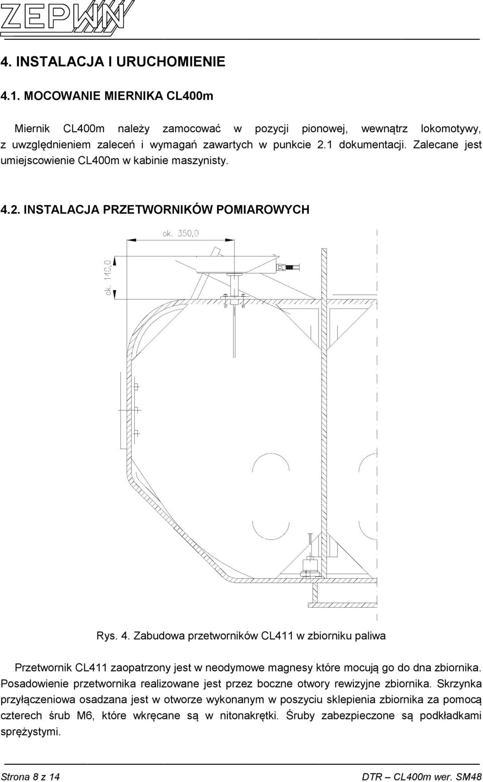 2. INSTALACJA PRZETWORNIKÓW POMIAROWYCH Rys. 4. Zabudowa przetworników CL411 w zbiorniku paliwa Przetwornik CL411 zaopatrzony jest w neodymowe magnesy które mocują go do dna zbiornika.