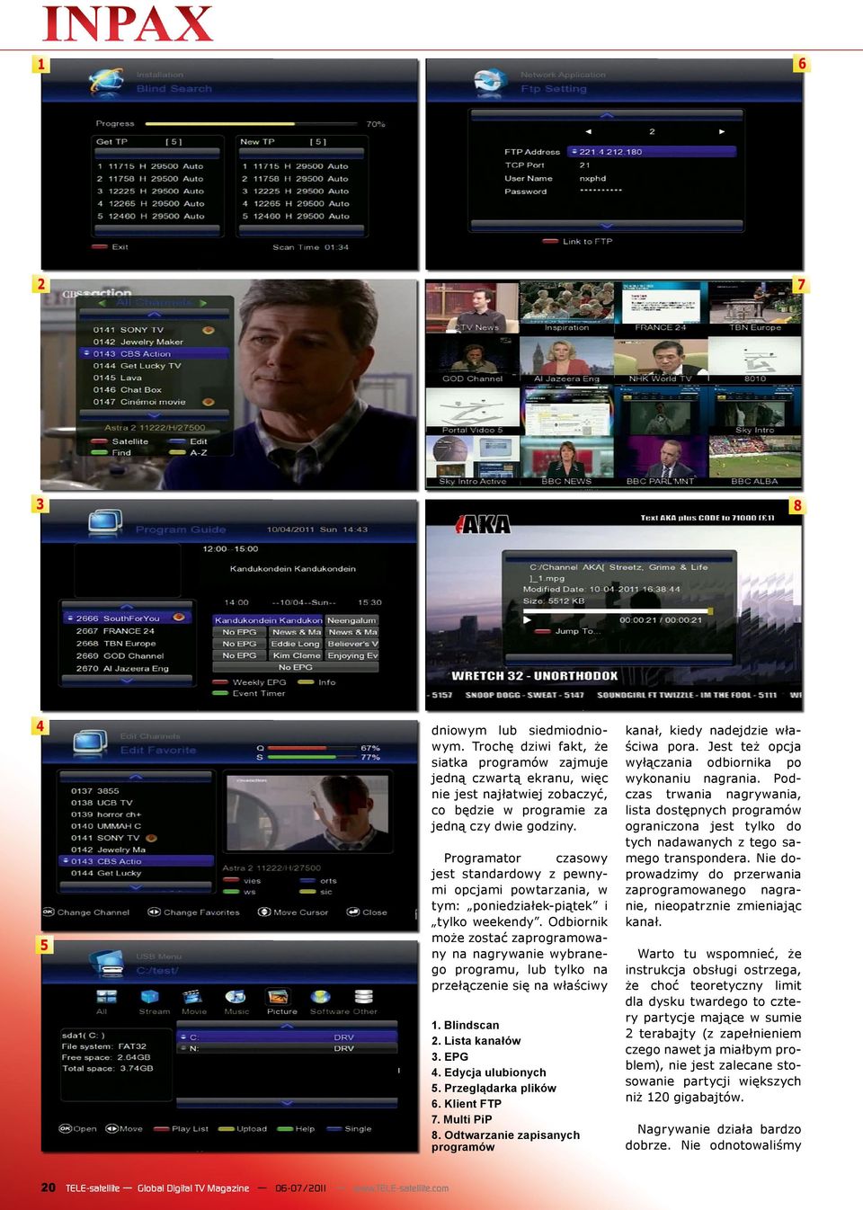 Odbiornik może zostać zaprogramowany na nagrywanie wybranego programu, lub tylko na przełączenie się na właściwy 1. Blindscan 2. Lista kanałów 3. EPG 4. Edycja ulubionych 5. Przeglądarka plików 6.