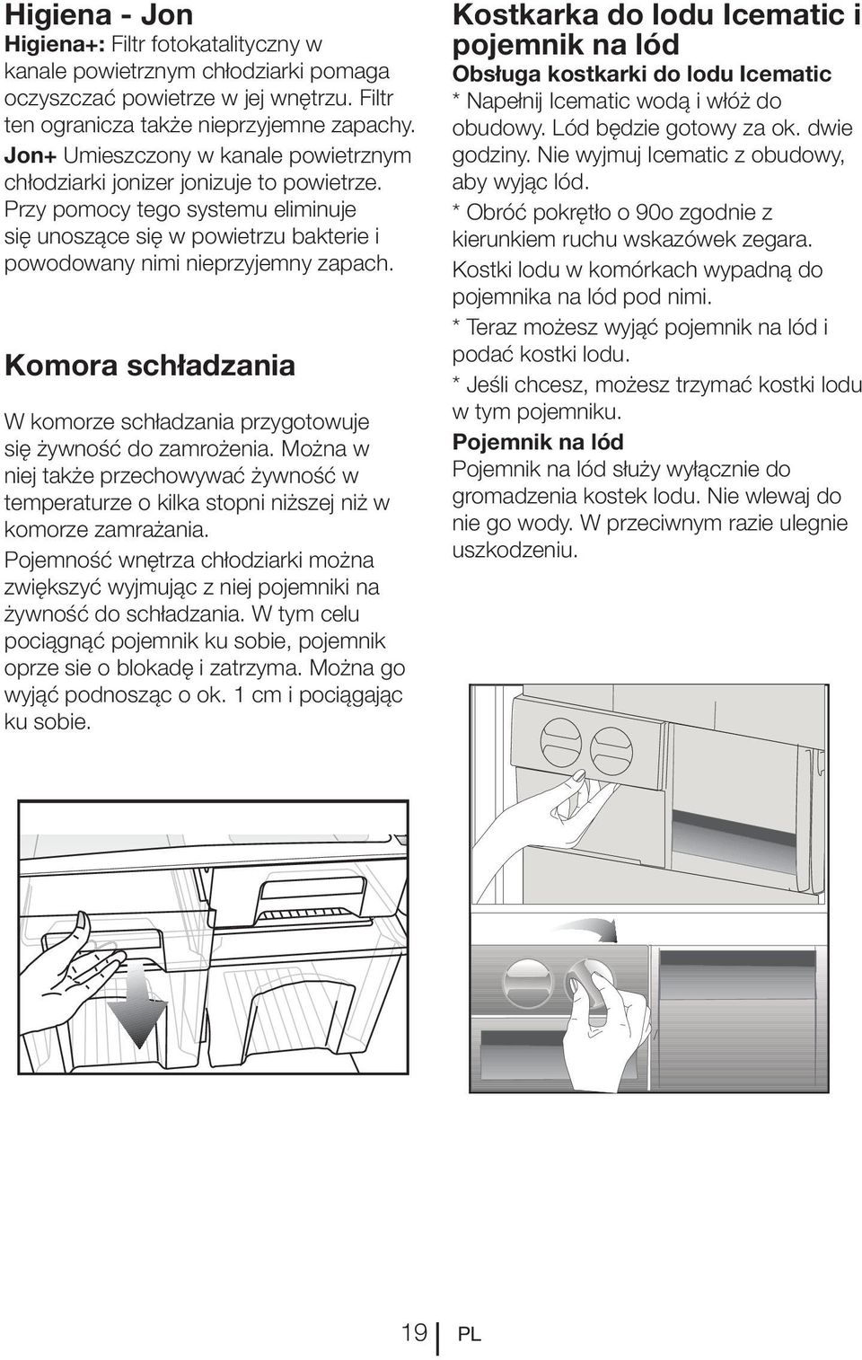 Komora schładzania W komorze schładzania przygotowuje się żywność do zamrożenia. Można w niej także przechowywać żywność w temperaturze o kilka stopni niższej niż w komorze zamrażania.