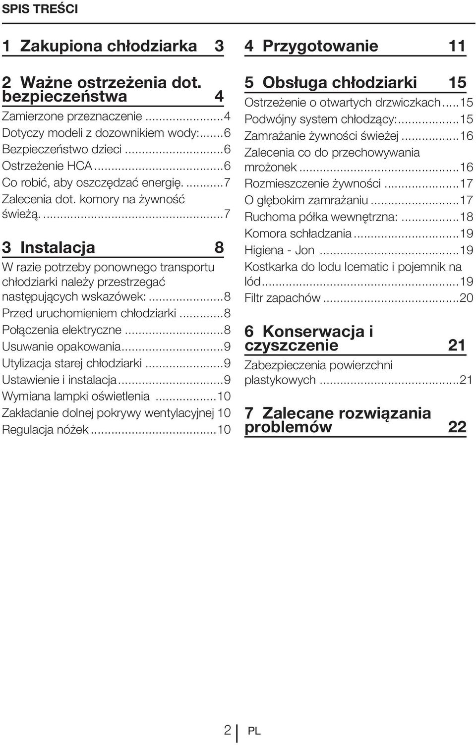 ..9 Utylizacja starej chłodziarki...9 Ustawienie i instalacja...9 Wymiana lampki oświetlenia...10 Zakładanie dolnej pokrywy wentylacyjnej 10 Regulacja nóżek.