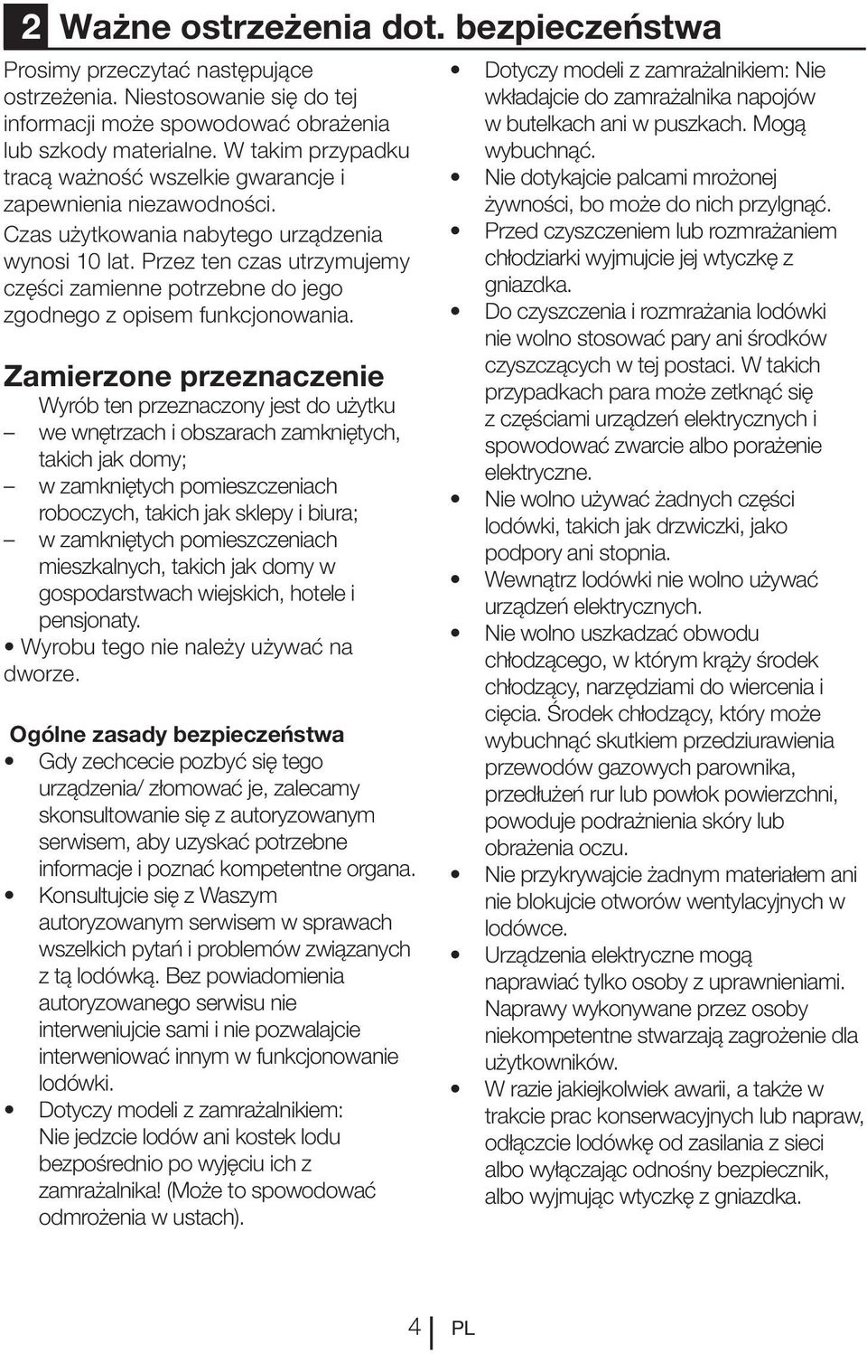 Zamierzone przeznaczenie Wyrób ten przeznaczony jest do użytku we wnętrzach i obszarach zamkniętych, takich jak domy; w zamkniętych pomieszczeniach roboczych, takich jak sklepy i biura; w zamkniętych