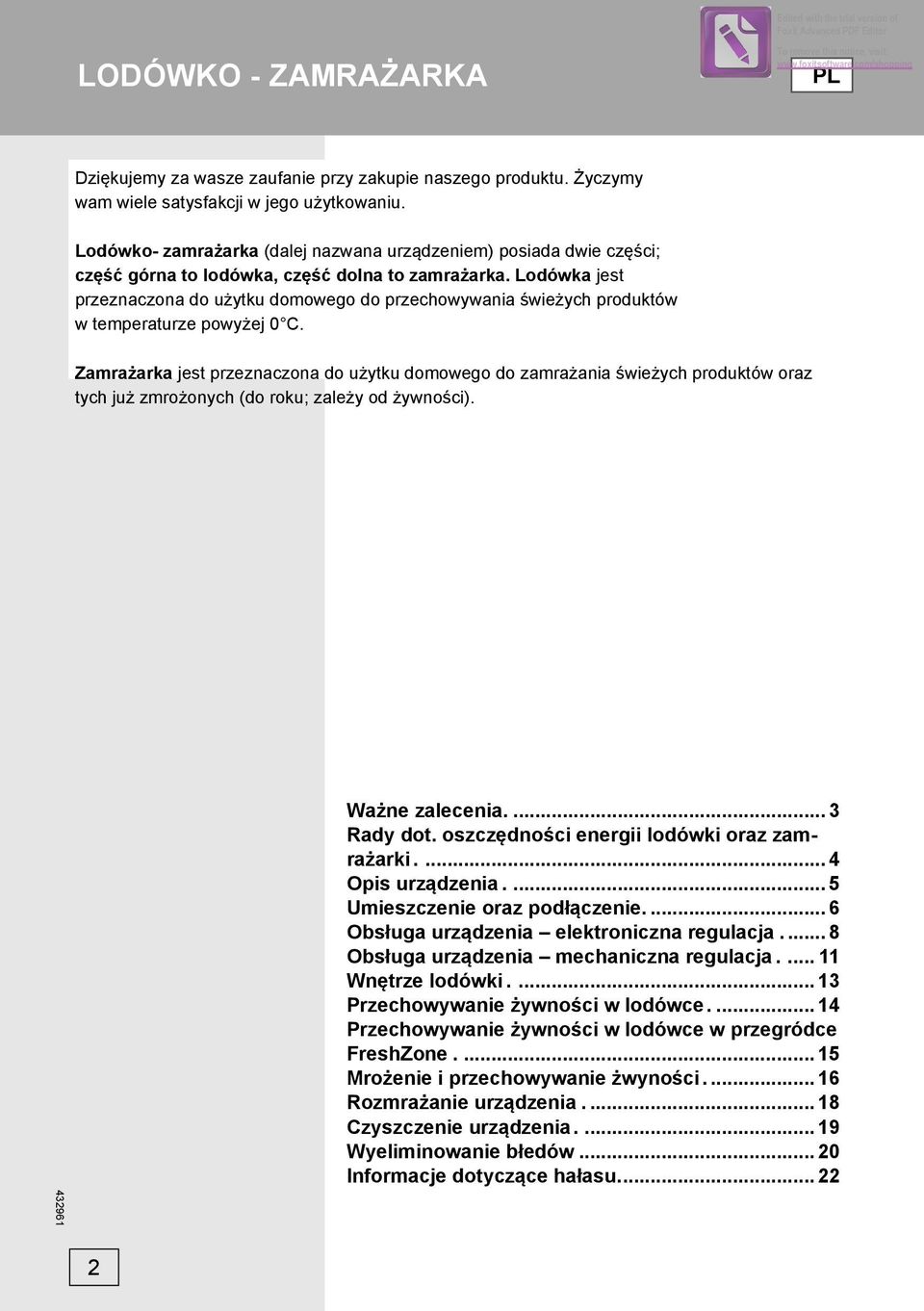 Lodówka jest przeznaczona do użytku domowego do przechowywania świeżych produktów w temperaturze powyżej 0 C.