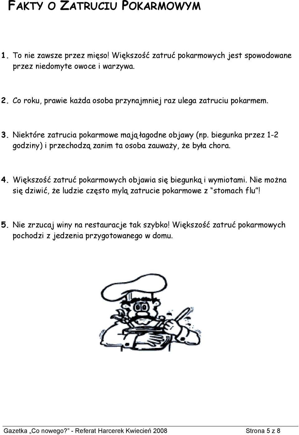 biegunka przez 1-2 godziny) i przechodzą zanim ta osoba zauważy, że była chora. 4. Większość zatruć pokarmowych objawia się biegunką i wymiotami.