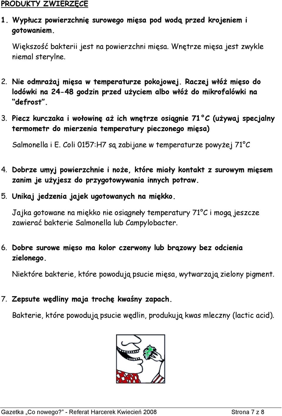 Piecz kurczaka i wołowinę aż ich wnętrze osiągnie 71 C (używaj specjalny termometr do mierzenia temperatury pieczonego mięsa) Salmonella i E. Coli 0157:H7 są zabijane w temperaturze powyżej 71 C 4.