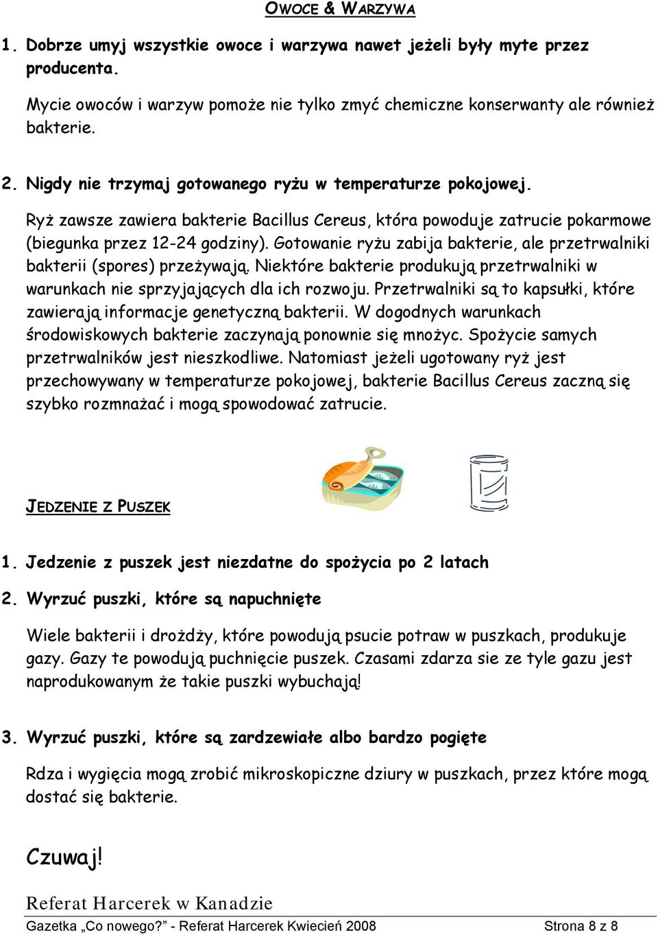 Gotowanie ryżu zabija bakterie, ale przetrwalniki bakterii (spores) przeżywają. Niektóre bakterie produkują przetrwalniki w warunkach nie sprzyjających dla ich rozwoju.