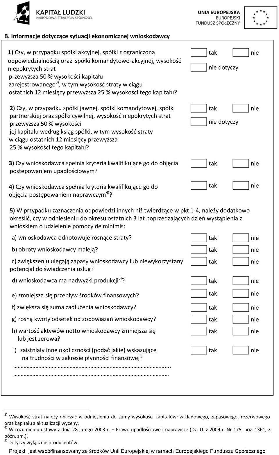 2) Czy, w przypadku spółki jawnej, spółki komandytowej, spółki partnerskiej oraz spółki cywilnej, wysokośd pokrytych strat przewyższa 50 % wysokości jej kapitału według ksiąg spółki, w tym wysokośd