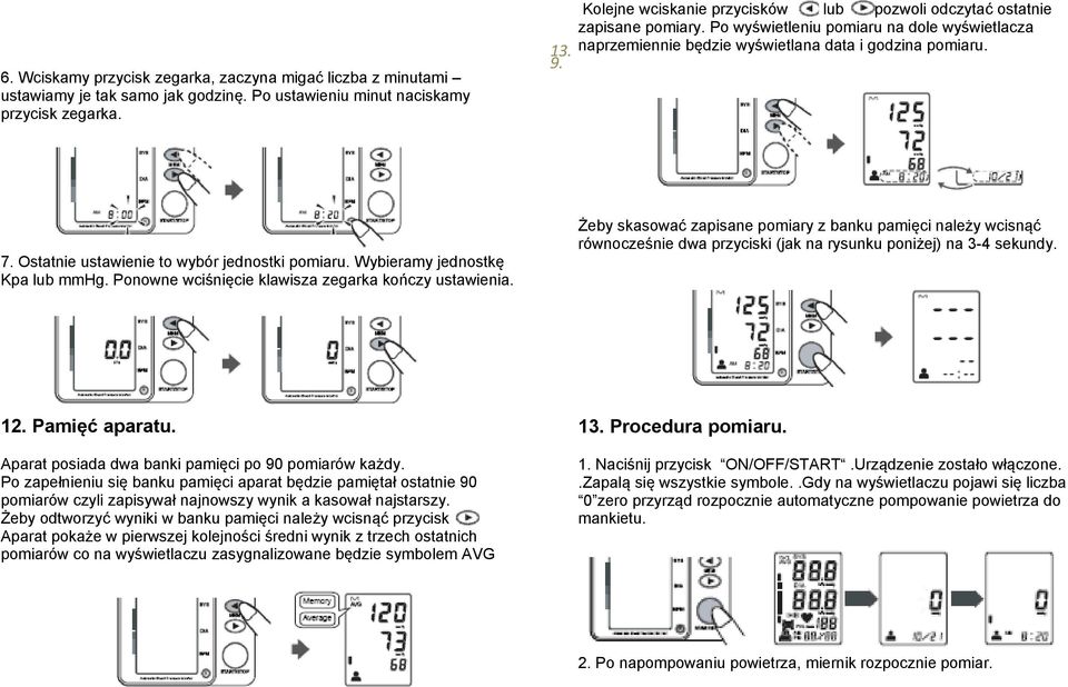 Ostatnie ustawienie to wybór jednostki pomiaru. Wybieramy jednostkę Kpa lub mmhg. Ponowne wciśnięcie klawisza zegarka kończy ustawienia.