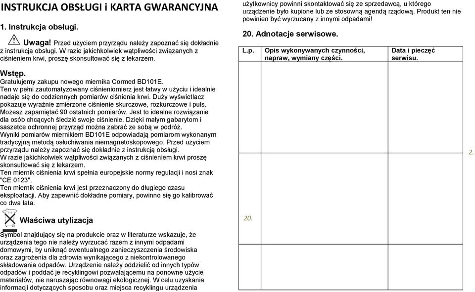 użytkownicy powinni skontaktować się ze sprzedawcą, u którego urządzenie było kupione lub ze stosowną agendą rządową. Produkt ten nie powinien być wyrzucany z innymi odpadami! 20. Adnotacje serwisowe.