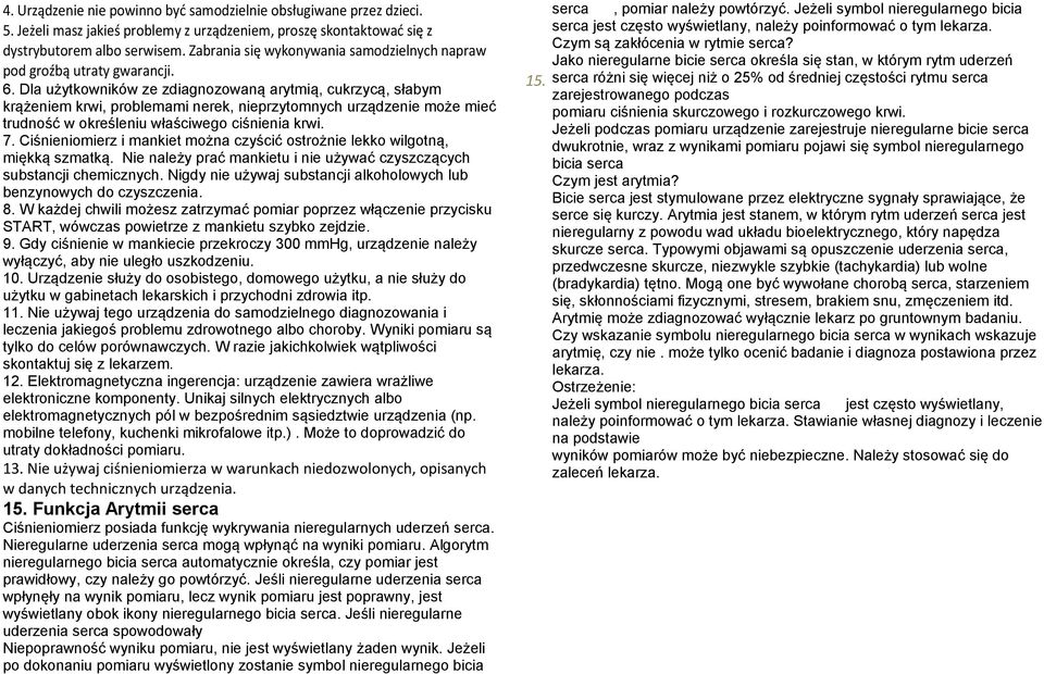 Dla użytkowników ze zdiagnozowaną arytmią, cukrzycą, słabym krążeniem krwi, problemami nerek, nieprzytomnych urządzenie może mieć trudność w określeniu właściwego ciśnienia krwi. 7.