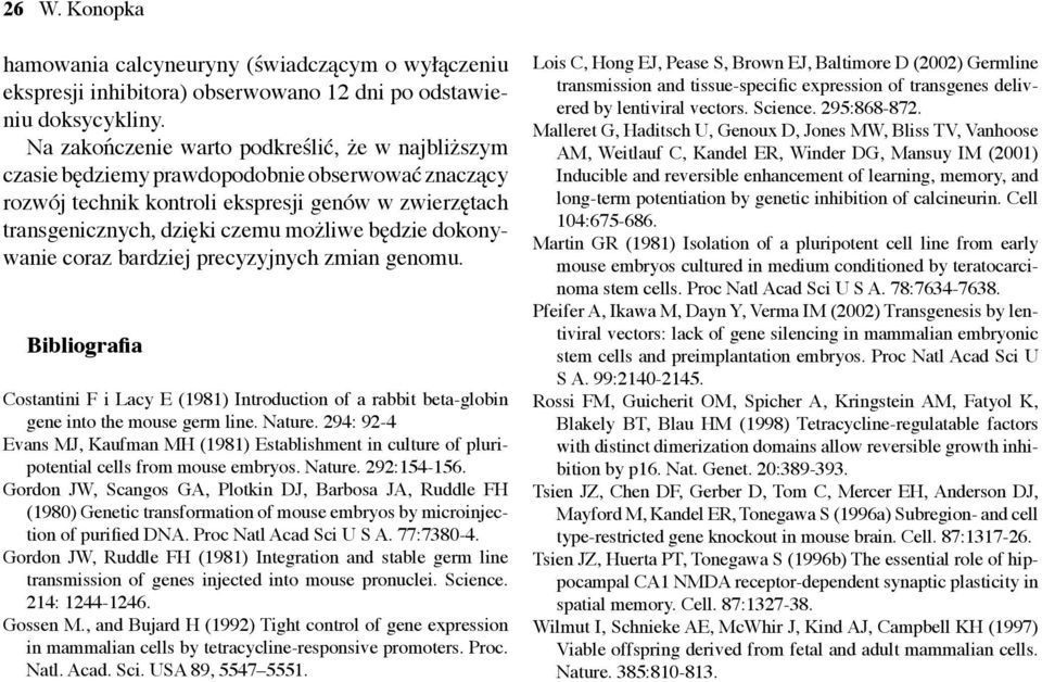 dokonywanie coraz bardziej precyzyjnych zmian genomu. Bibliografia Costantini F i Lacy E (1981) Introduction of a rabbit beta-globin gene into the mouse germ line. Nature.