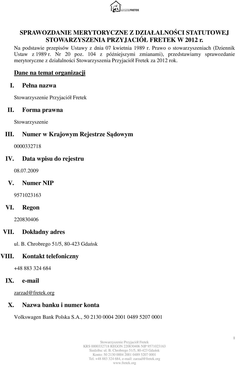 Dane na temat organizacji I. Pełna nazwa II. Forma prawna Stowarzyszenie III. Numer w Krajowym Rejestrze Sądowym 0000332718 IV. Data wpisu do rejestru 08.07.2009 V. Numer NIP 9571023163 VI.