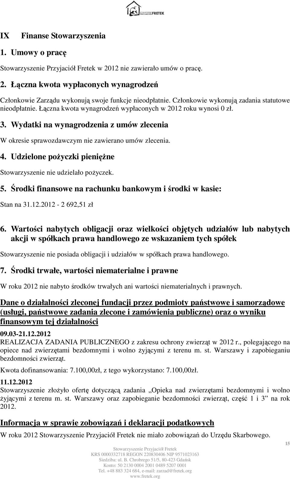 Wydatki na wynagrodzenia z umów zlecenia W okresie sprawozdawczym nie zawierano umów zlecenia. 4. Udzielone poŝyczki pienięŝne Stowarzyszenie nie udzielało poŝyczek. 5.