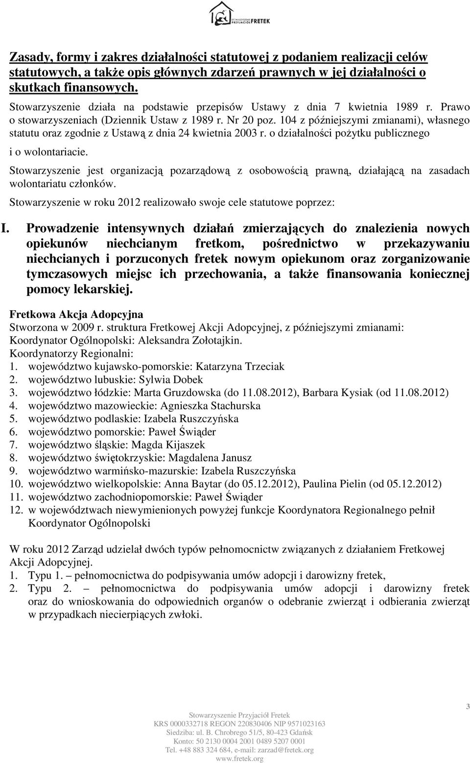 104 z późniejszymi zmianami), własnego statutu oraz zgodnie z Ustawą z dnia 24 kwietnia 2003 r. o działalności poŝytku publicznego i o wolontariacie.