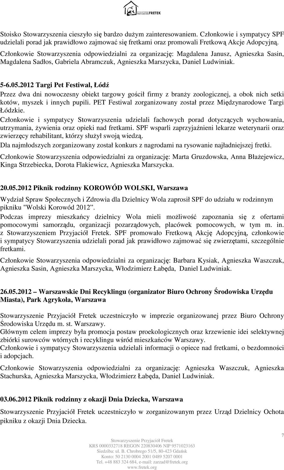 2012 Targi Pet Festiwal, Łódź Przez dwa dni nowoczesny obiekt targowy gościł firmy z branŝy zoologicznej, a obok nich setki kotów, myszek i innych pupili.