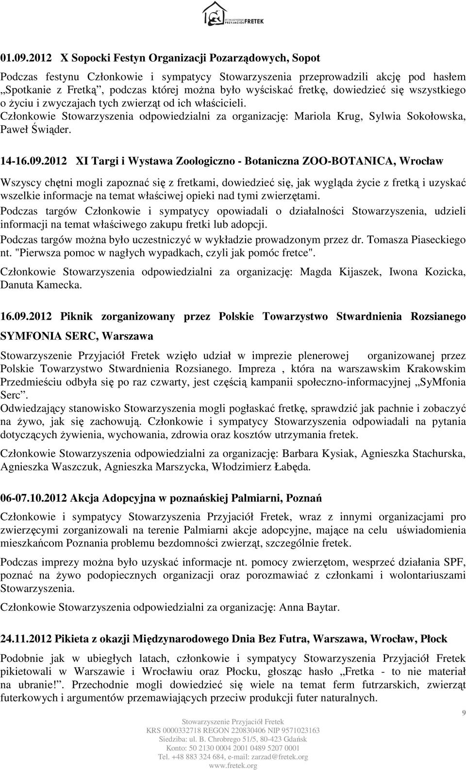 fretkę, dowiedzieć się wszystkiego o Ŝyciu i zwyczajach tych zwierząt od ich właścicieli. Członkowie Stowarzyszenia odpowiedzialni za organizację: Mariola Krug, Sylwia Sokołowska, Paweł Świąder.