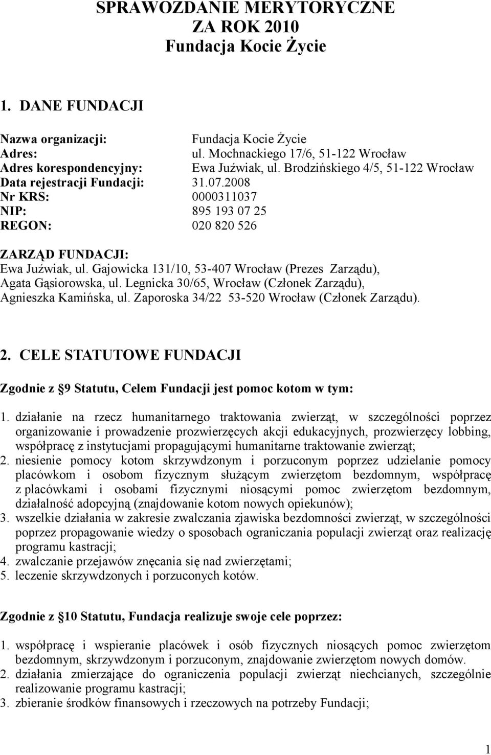 2008 Nr KRS: 0000311037 NIP: 895 193 07 25 REGON: 020 820 526 ZARZĄD FUNDACJI: Ewa Juźwiak, ul. Gajowicka 131/10, 53-407 Wrocław (Prezes Zarządu), Agata Gąsiorowska, ul.